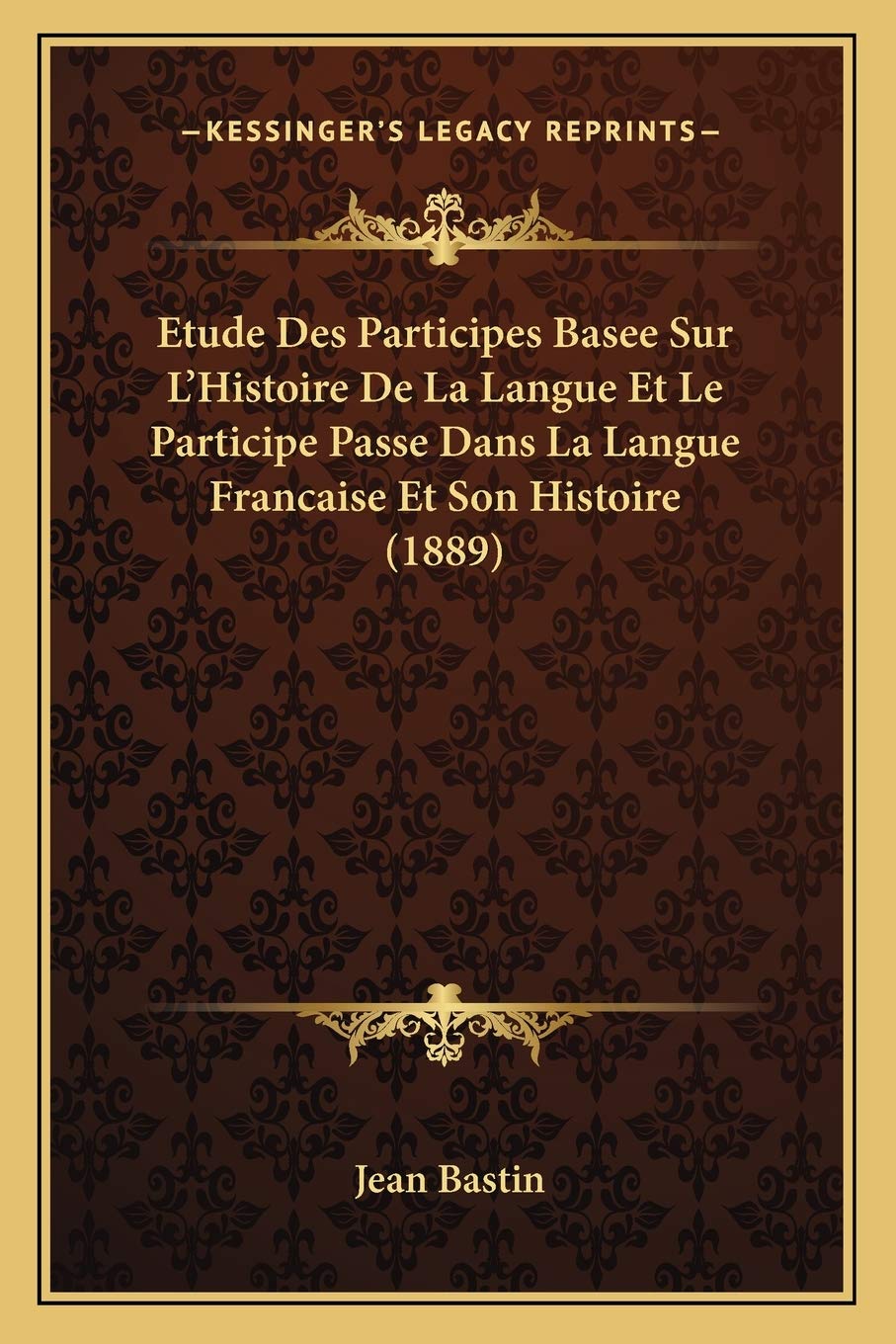Etude Des Participes Basee Sur L'Histoire De La Langue Et Le Participe Passe Dans La Langue Francaise Et Son Histoire (1889) Social Sciences