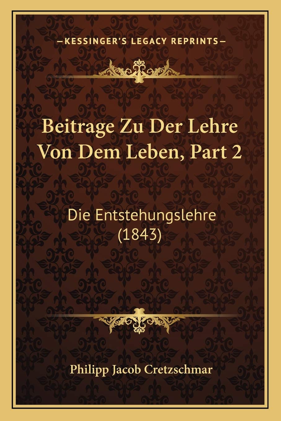 Beitrage Zu Der Lehre Von Dem Leben, Part 2: Die Entstehungslehre (1843) Philosophy