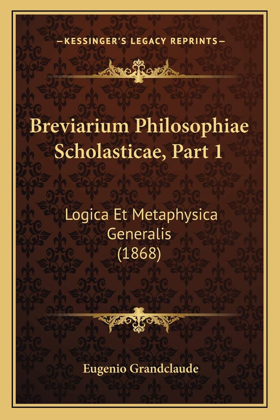 Breviarium Philosophiae Scholasticae, Part 1: Logica Et Metaphysica Generalis (1868) Philosophy