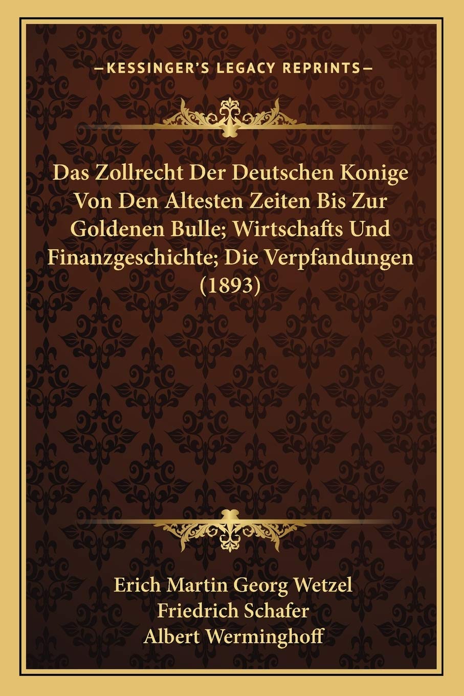 Das Zollrecht Der Deutschen Konige Von Den Altesten Zeiten Bis Zur Goldenen Bulle; Wirtschafts Und Finanzgeschichte; Die Verpfandungen (1893) International