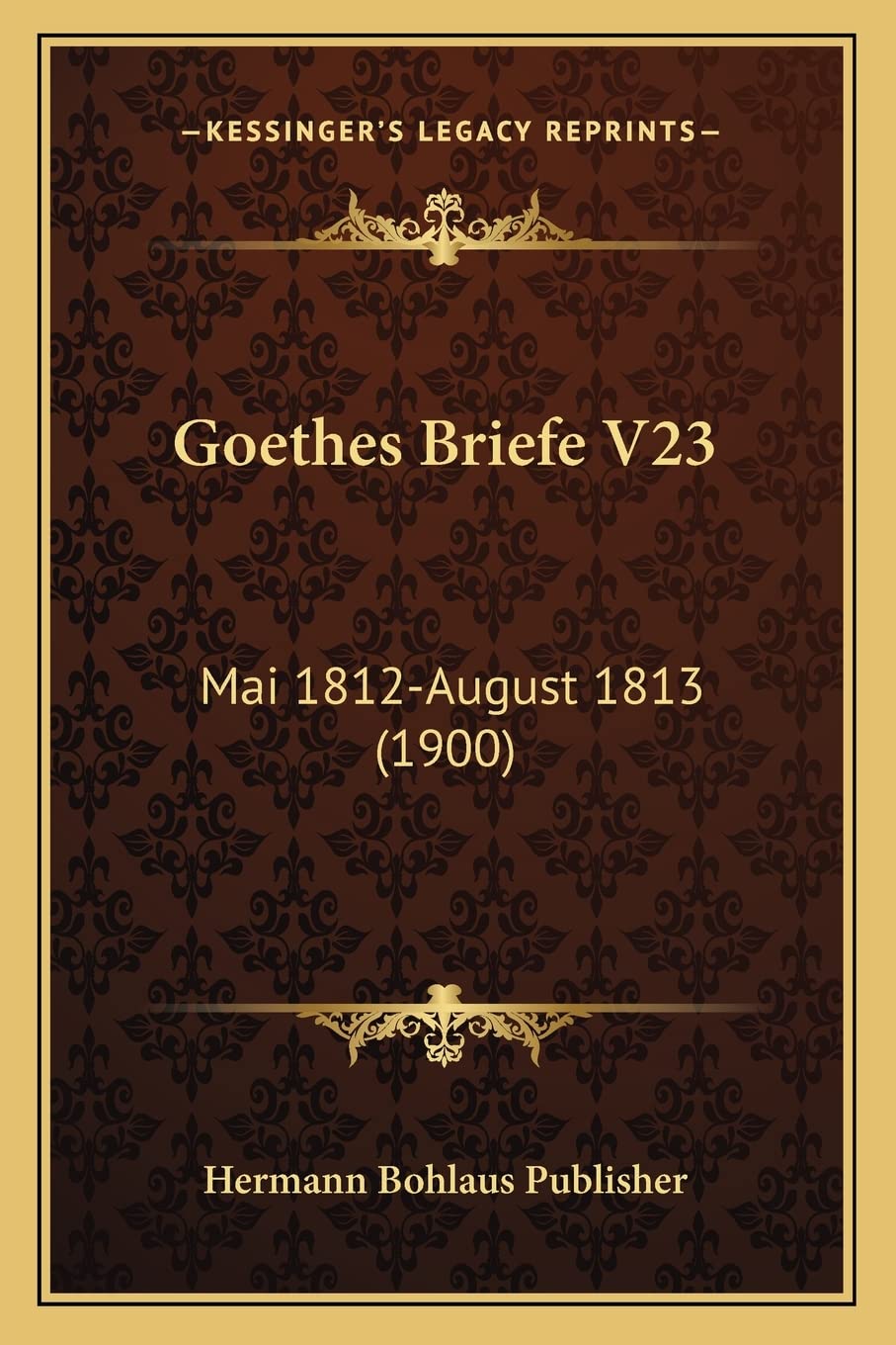 Goethes Briefe V23: Mai 1812-August 1813 (1900) Essays & Short Stories