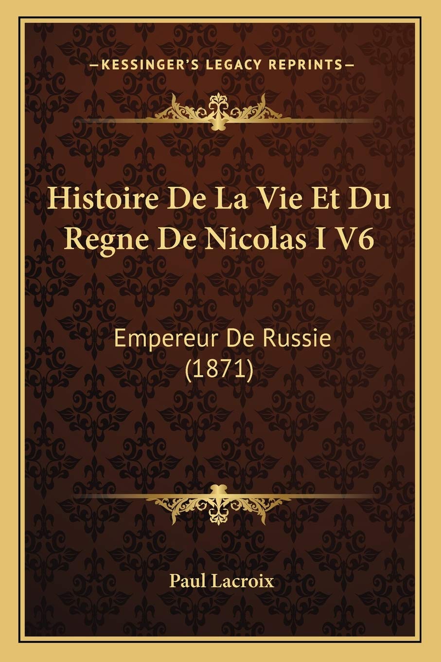 Histoire De La Vie Et Du Regne De Nicolas I V6: Empereur De Russie (1871) International