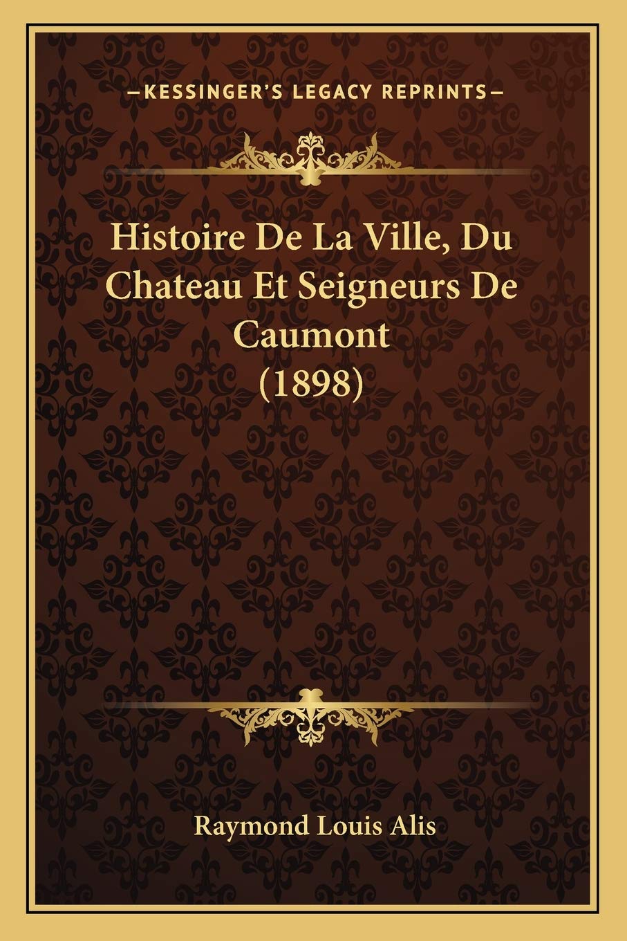 Histoire De La Ville, Du Chateau Et Seigneurs De Caumont (1898) International