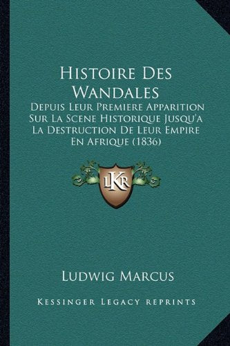 Histoire Des Wandales: Depuis Leur Premiere Apparition Sur La Scene Historique Jusqu'a La Destruction De Leur Empire En Afrique (1836) Contemporary literature