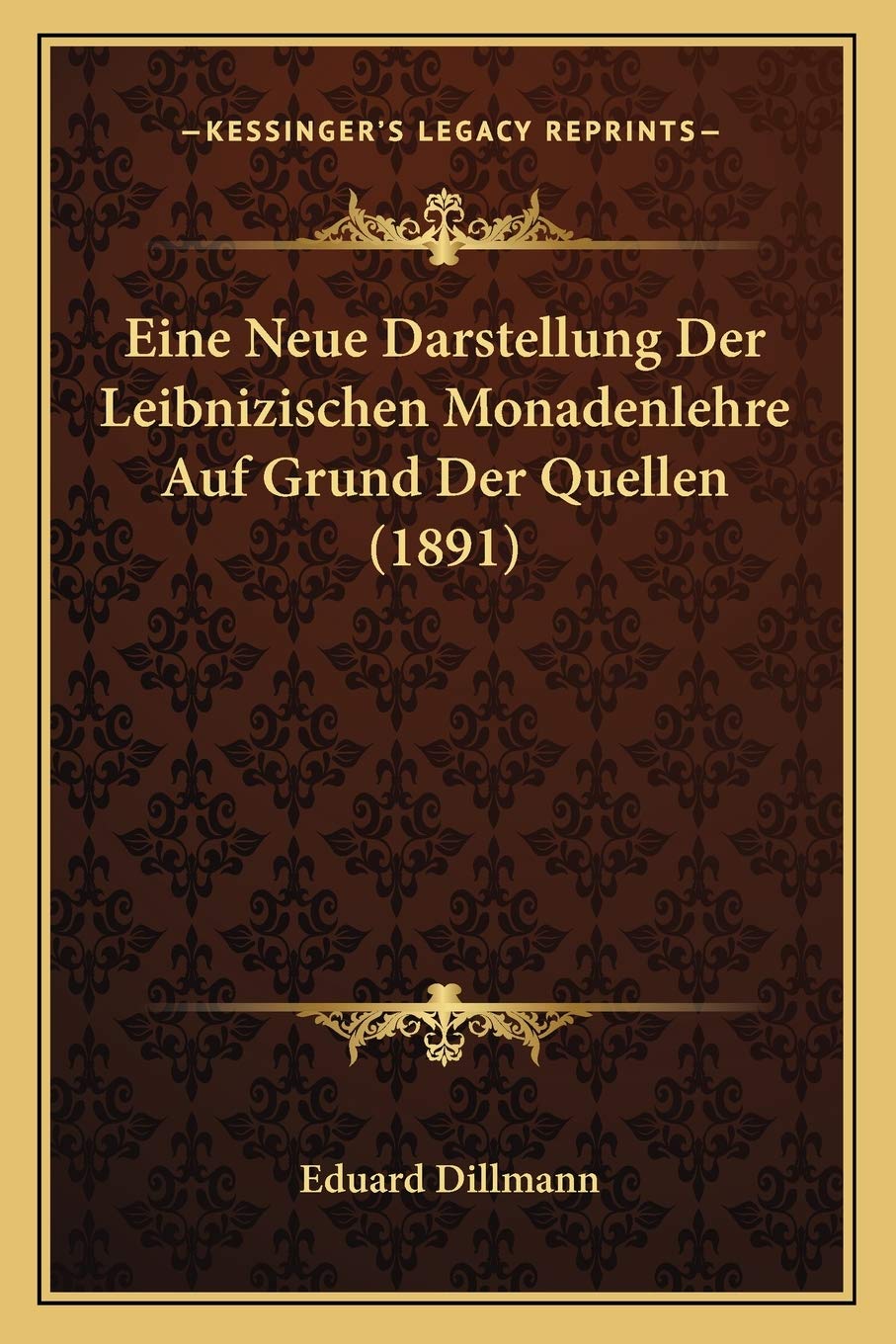 Eine Neue Darstellung Der Leibnizischen Monadenlehre Auf Grund Der Quellen (1891) Philosophy
