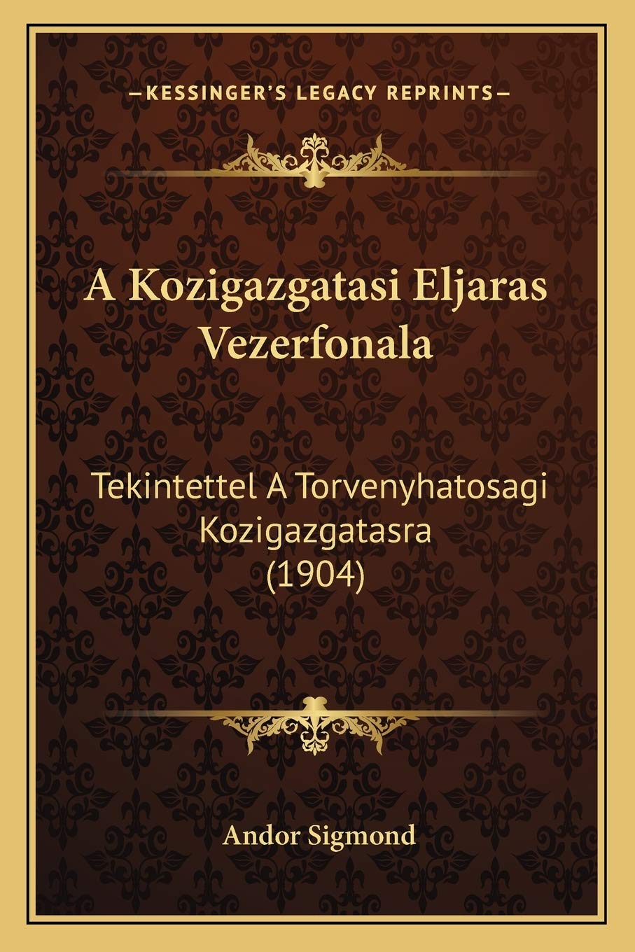A Kozigazgatasi Eljaras Vezerfonala: Tekintettel A Torvenyhatosagi Kozigazgatasra (1904) Law