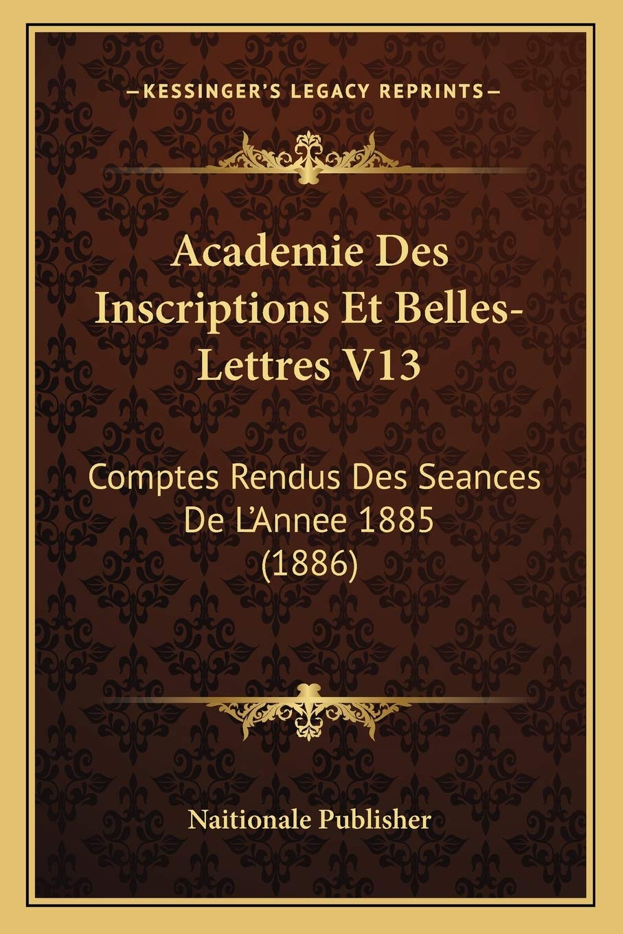 Academie Des Inscriptions Et Belles-Lettres V13: Comptes Rendus Des Seances De L'Annee 1885 (1886) Contemporary literature
