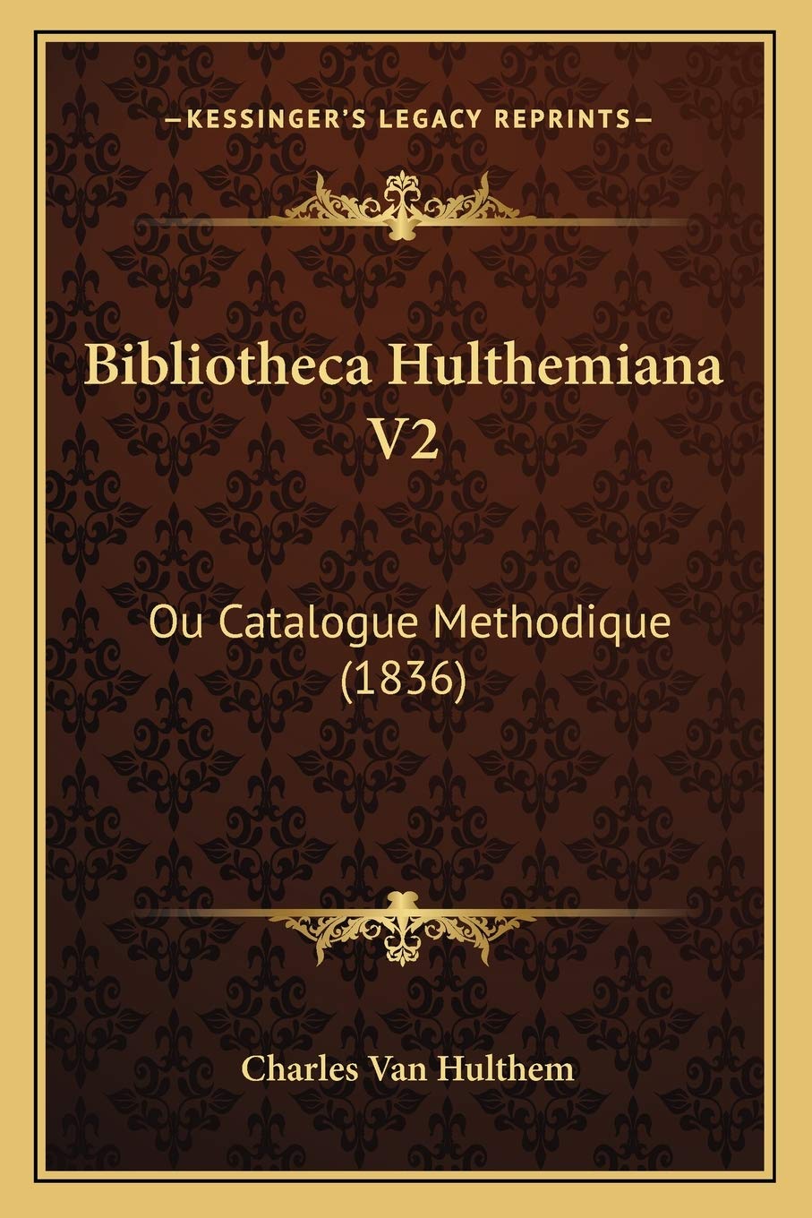 Bibliotheca Hulthemiana V2: Ou Catalogue Methodique (1836) International