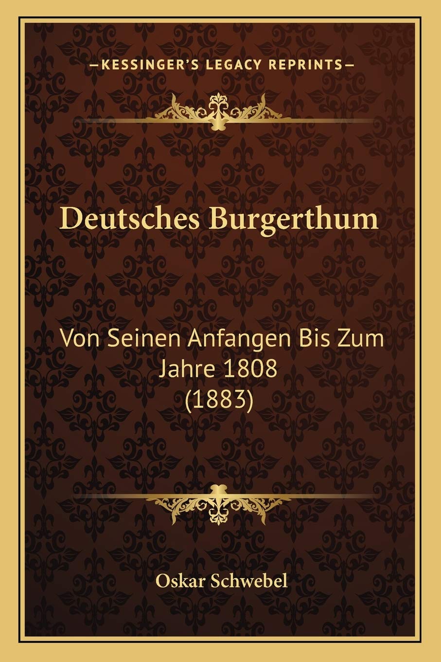 Deutsches Burgerthum: Von Seinen Anfangen Bis Zum Jahre 1808 (1883) Social Sciences