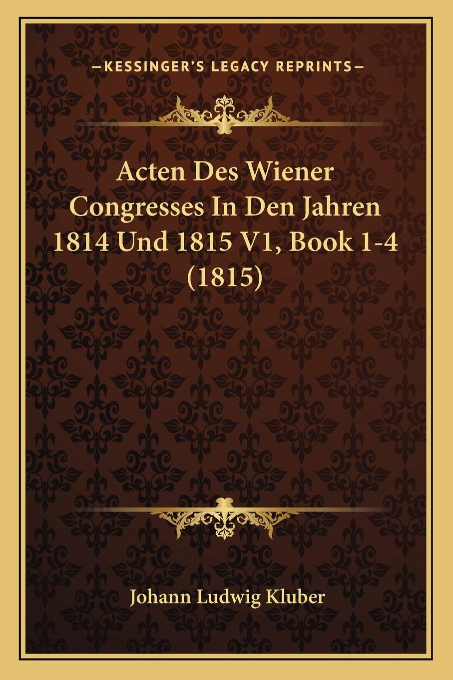 Acten Des Wiener Congresses In Den Jahren 1814 Und 1815 V1, Book 1-4 (1815) International