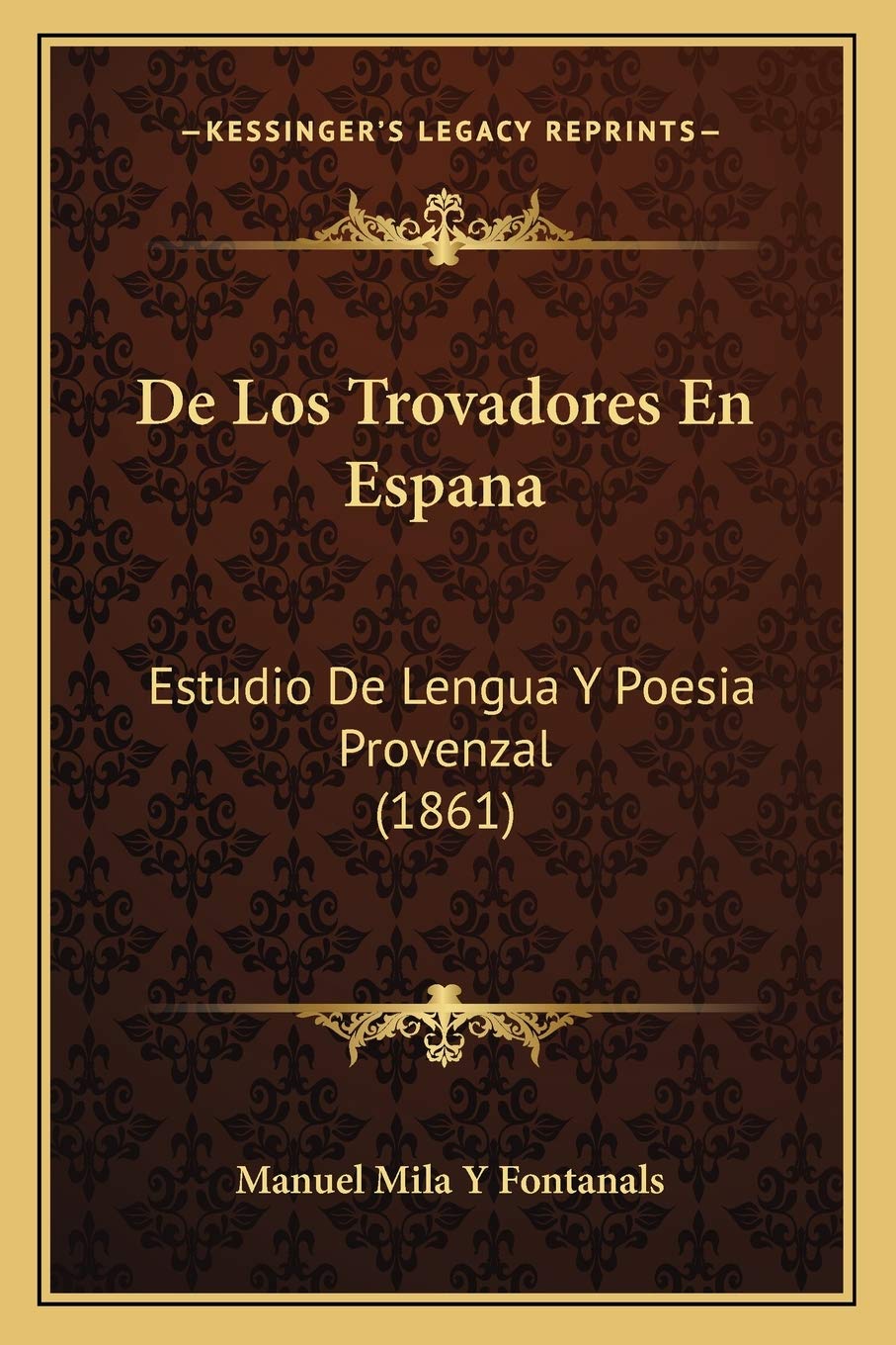 De Los Trovadores En Espana: Estudio De Lengua Y Poesia Provenzal (1861) Social Sciences