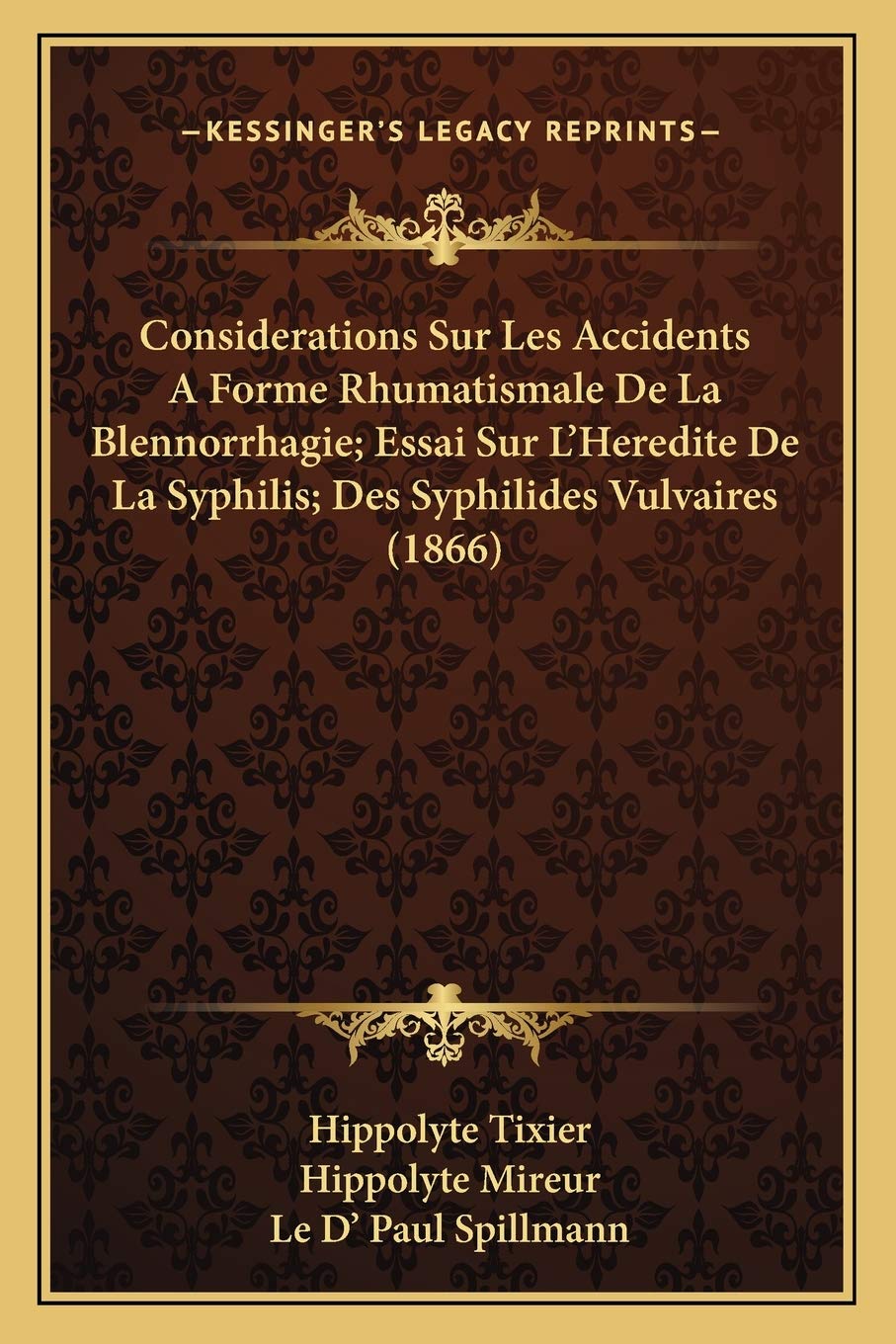 Considerations Sur Les Accidents A Forme Rhumatismale De La Blennorrhagie; Essai Sur L'Heredite De La Syphilis; Des Syphilides Vulvaires (1866) Medicine