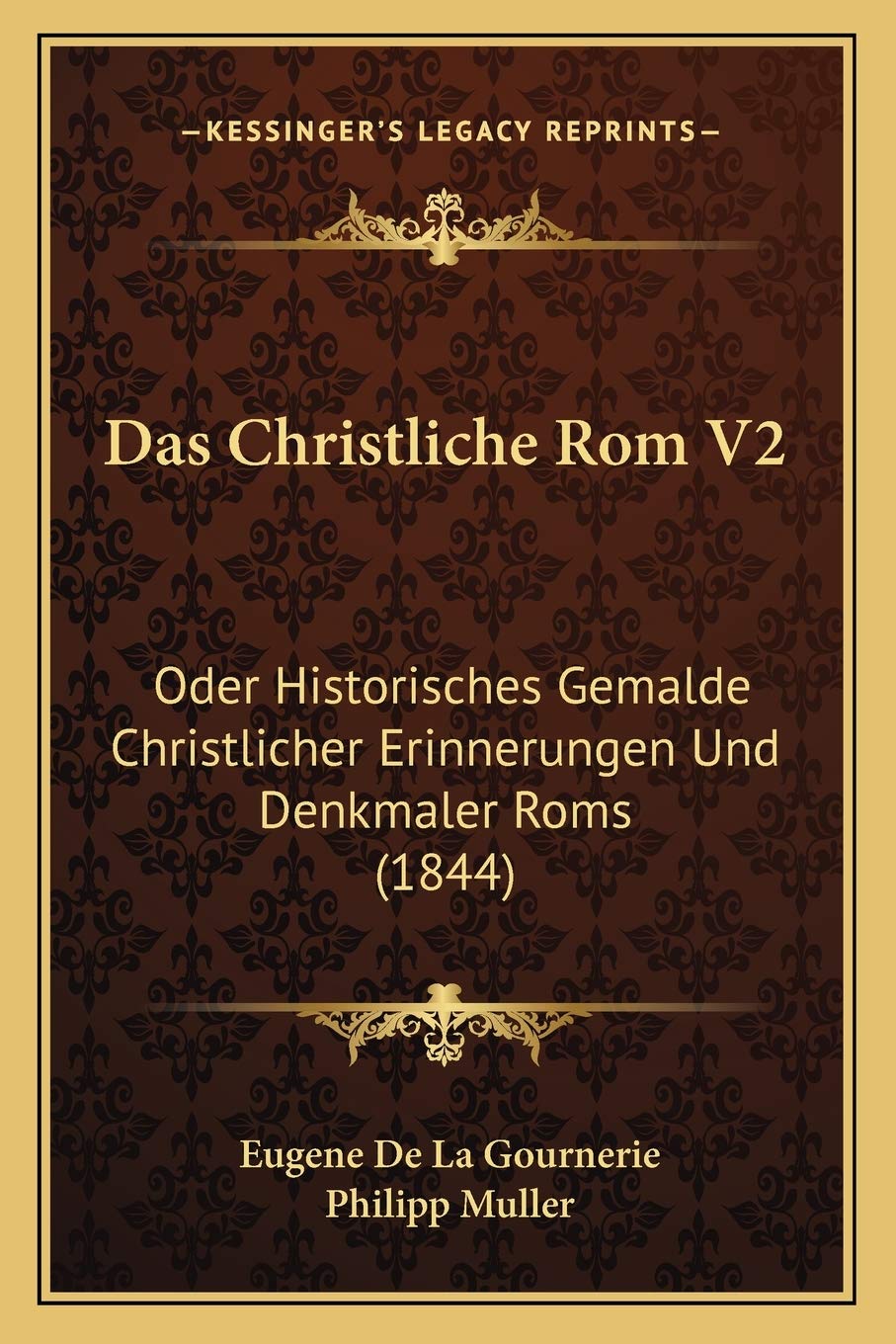 Das Christliche Rom V2: Oder Historisches Gemalde Christlicher Erinnerungen Und Denkmaler Roms (1844) International