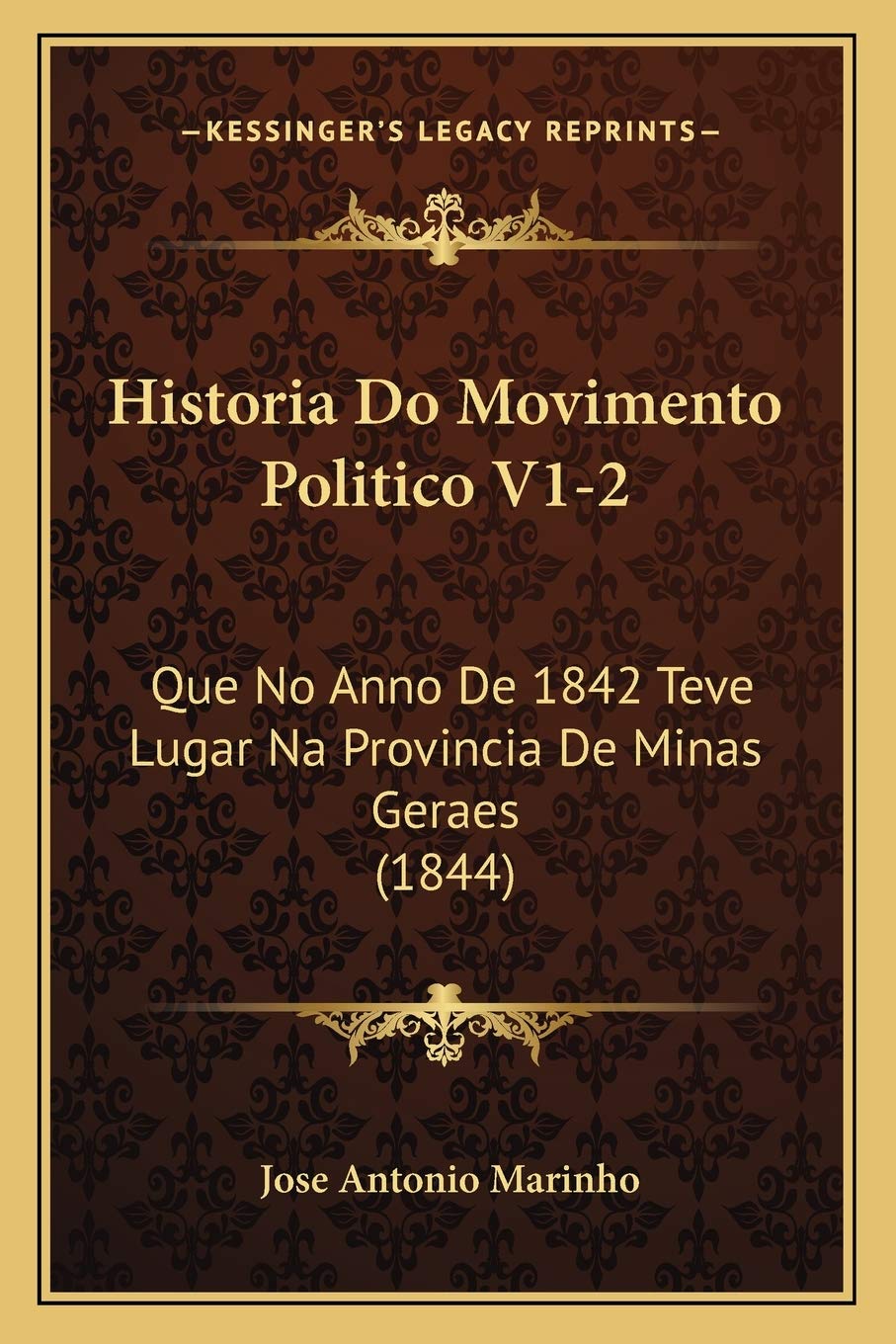 Historia Do Movimento Politico V1-2: Que No Anno De 1842 Teve Lugar Na Provincia De Minas Geraes (1844) International