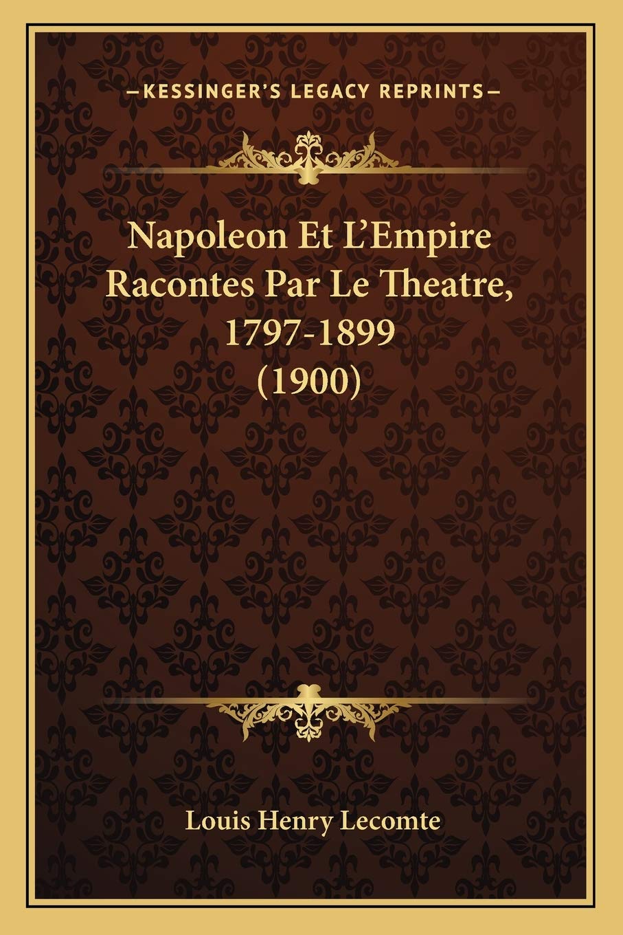 Napoleon Et L'Empire Racontes Par Le Theatre, 1797-1899 (1900) Drama