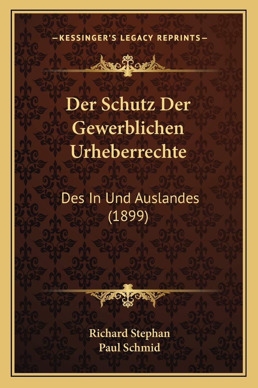 Der Schutz Der Gewerblichen Urheberrechte: Des In Und Auslandes (1899) Law