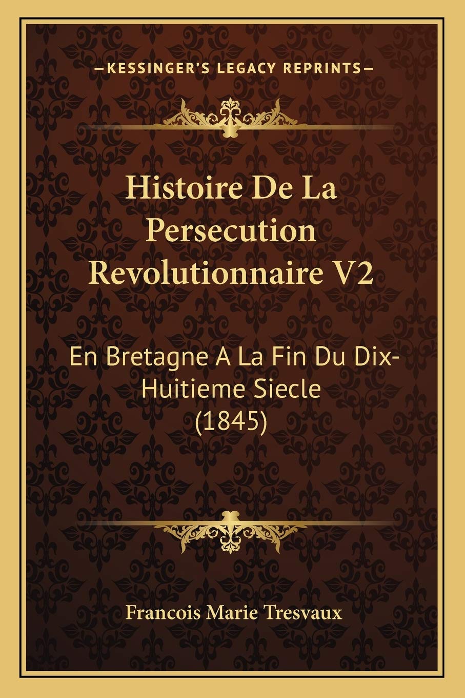 Histoire De La Persecution Revolutionnaire V2: En Bretagne A La Fin Du Dix-Huitieme Siecle (1845) International