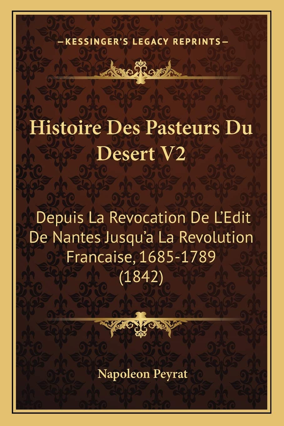 Histoire Des Pasteurs Du Desert V2: Depuis La Revocation De L'Edit De Nantes Jusqu'a La Revolution Francaise, 1685-1789 (1842) International