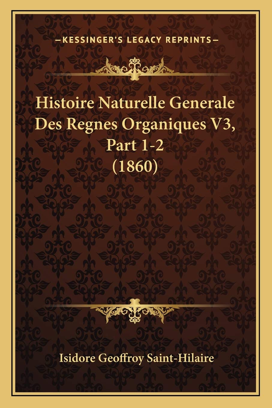 Histoire Naturelle Generale Des Regnes Organiques V3, Part 1-2 (1860) International