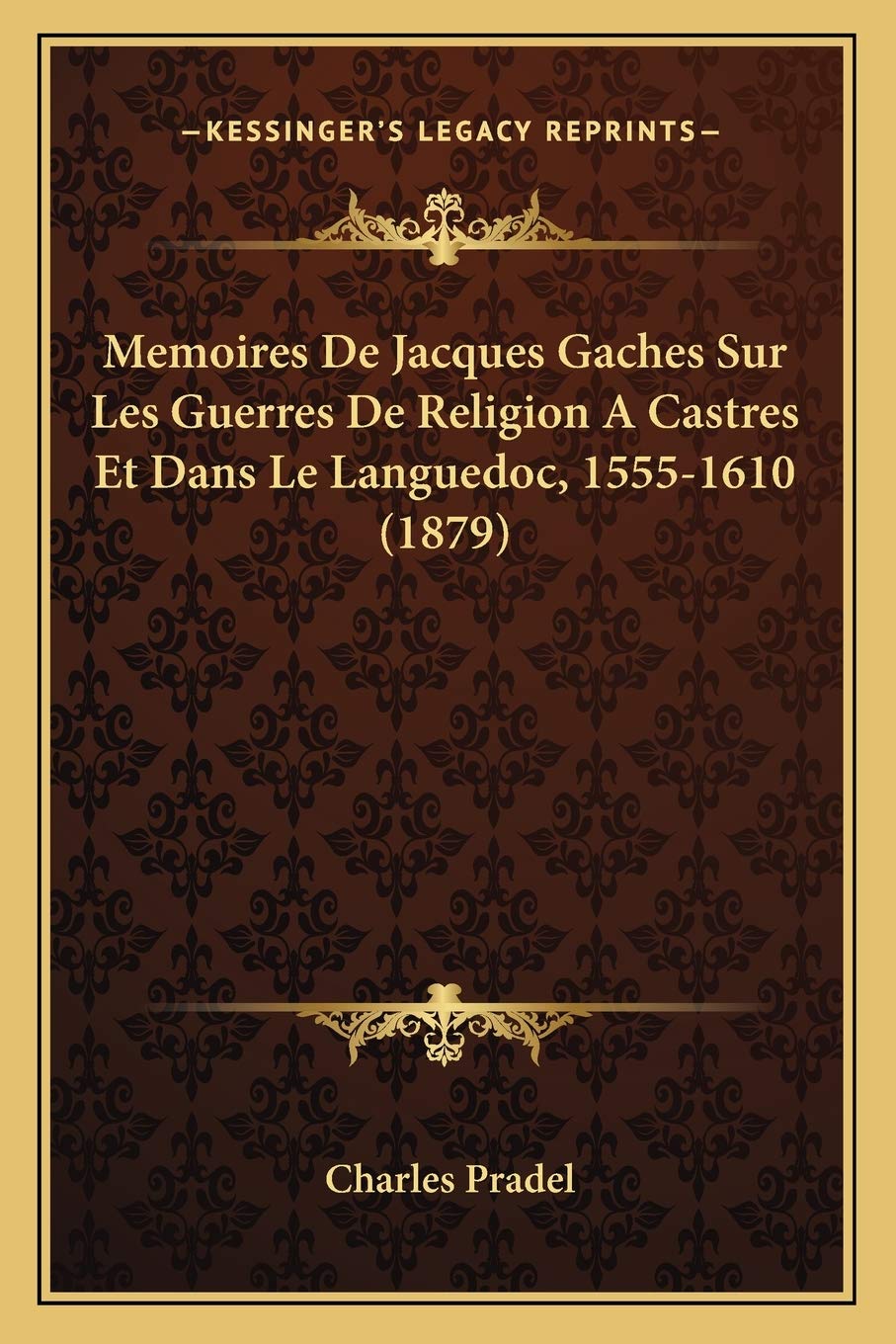 Memoires De Jacques Gaches Sur Les Guerres De Religion A Castres Et Dans Le Languedoc, 1555-1610 (1879) International