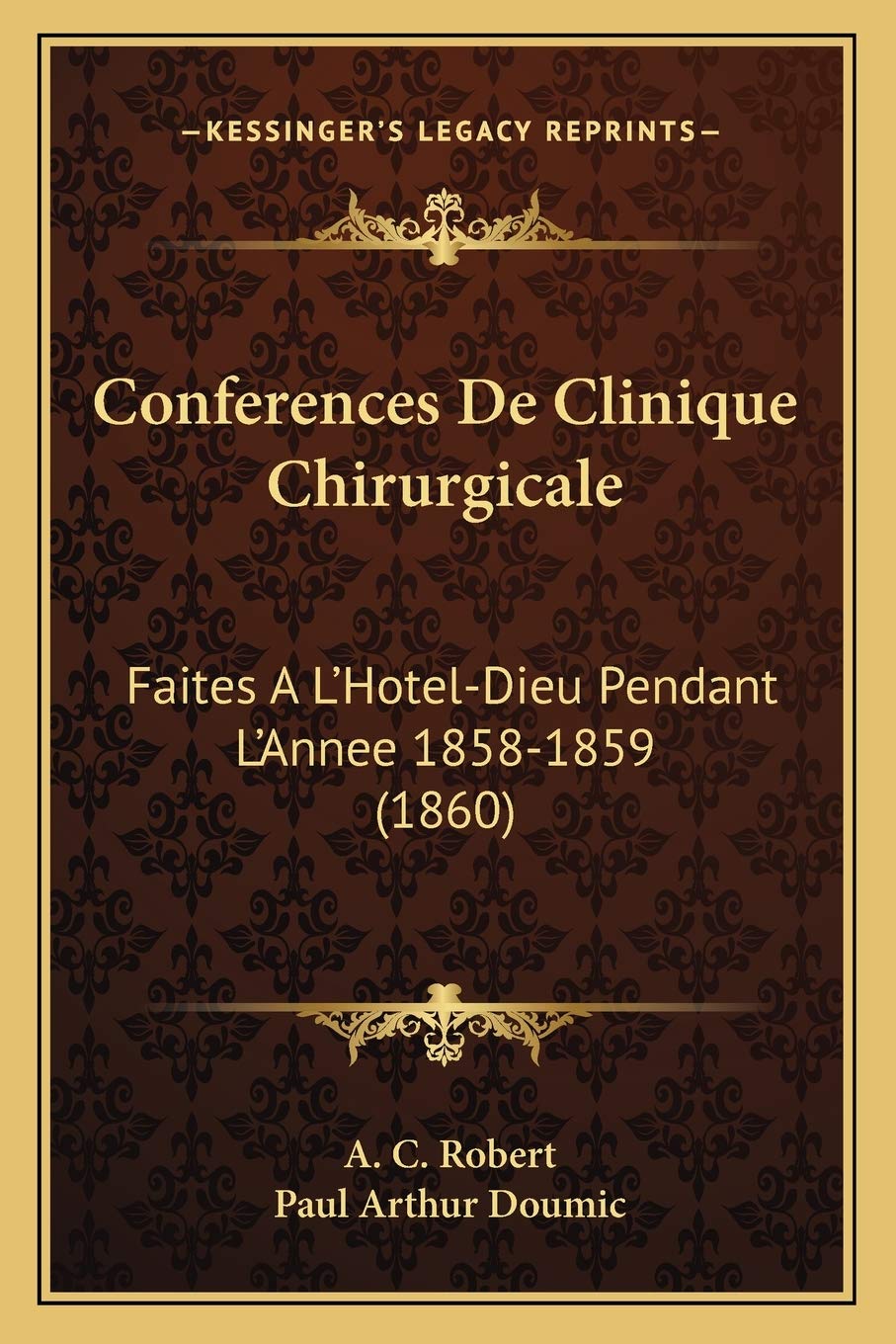 Conferences De Clinique Chirurgicale: Faites A L'Hotel-Dieu Pendant L'Annee 1858-1859 (1860) Medicine