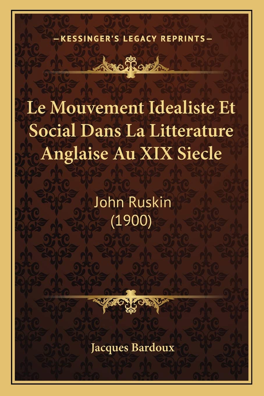 Le Mouvement Idealiste Et Social Dans La Litterature Anglaise Au XIX Siecle: John Ruskin (1900) International