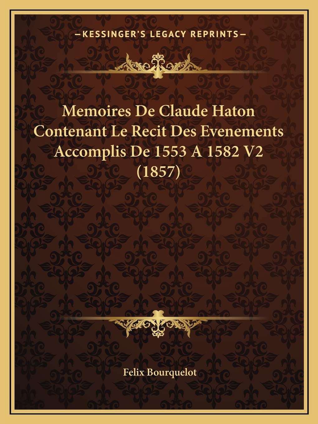 Memoires De Claude Haton Contenant Le Recit Des Evenements Accomplis De 1553 A 1582 V2 (1857) book