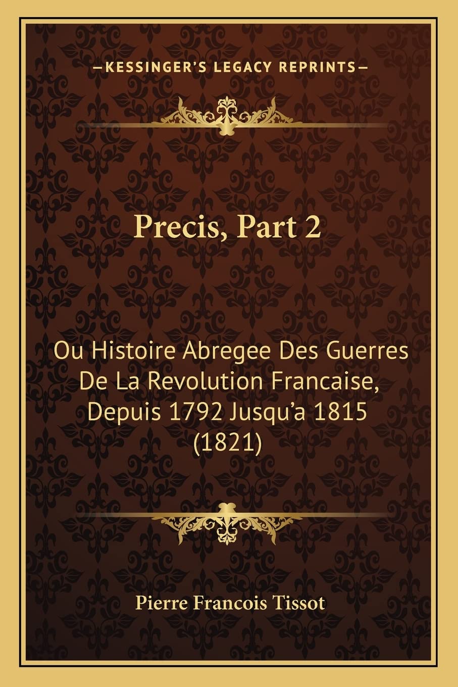 Precis, Part 2: Ou Histoire Abregee Des Guerres De La Revolution Francaise, Depuis 1792 Jusqu'a 1815 (1821) book