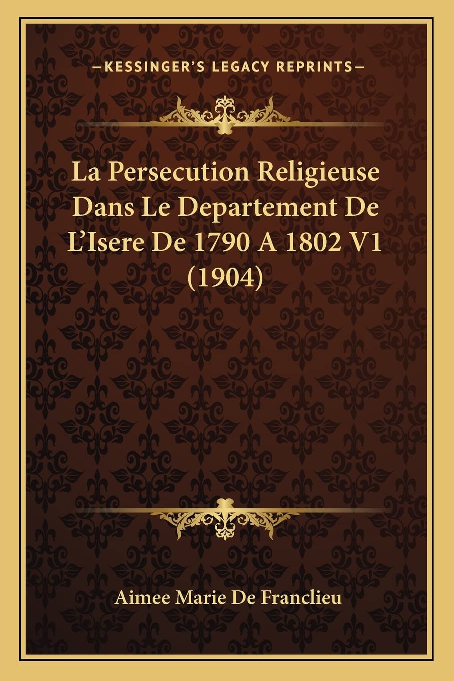 La Persecution Religieuse Dans Le Departement De L'Isere De 1790 A 1802 V1 (1904) book