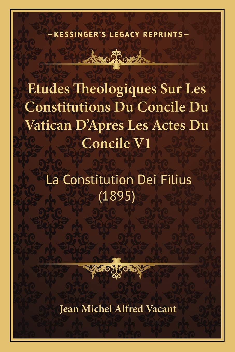Etudes Theologiques Sur Les Constitutions Du Concile Du Vatican D'Apres Les Actes Du Concile V1: La Constitution Dei Filius (1895) book