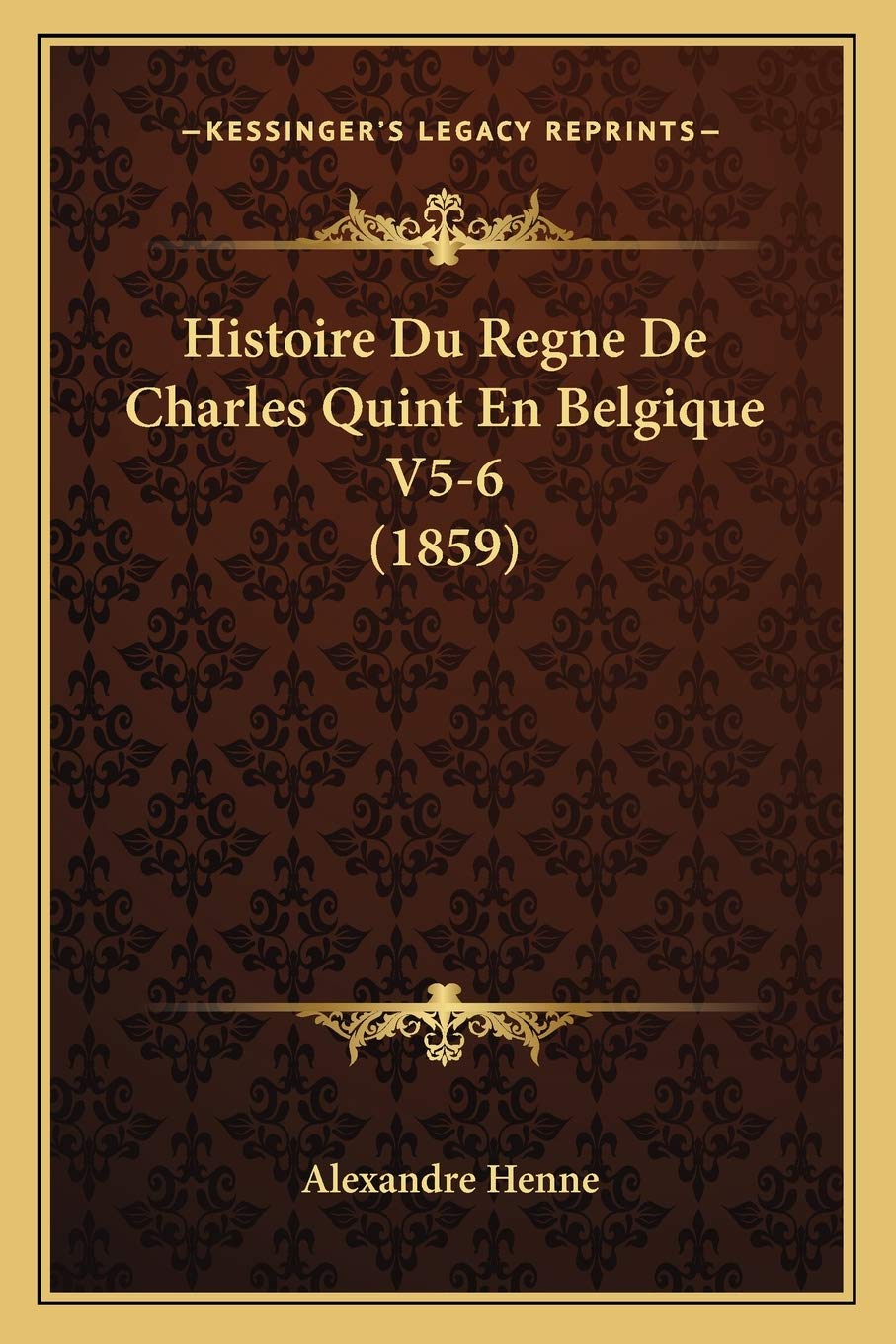Histoire Du Regne De Charles Quint En Belgique V5-6 (1859) book