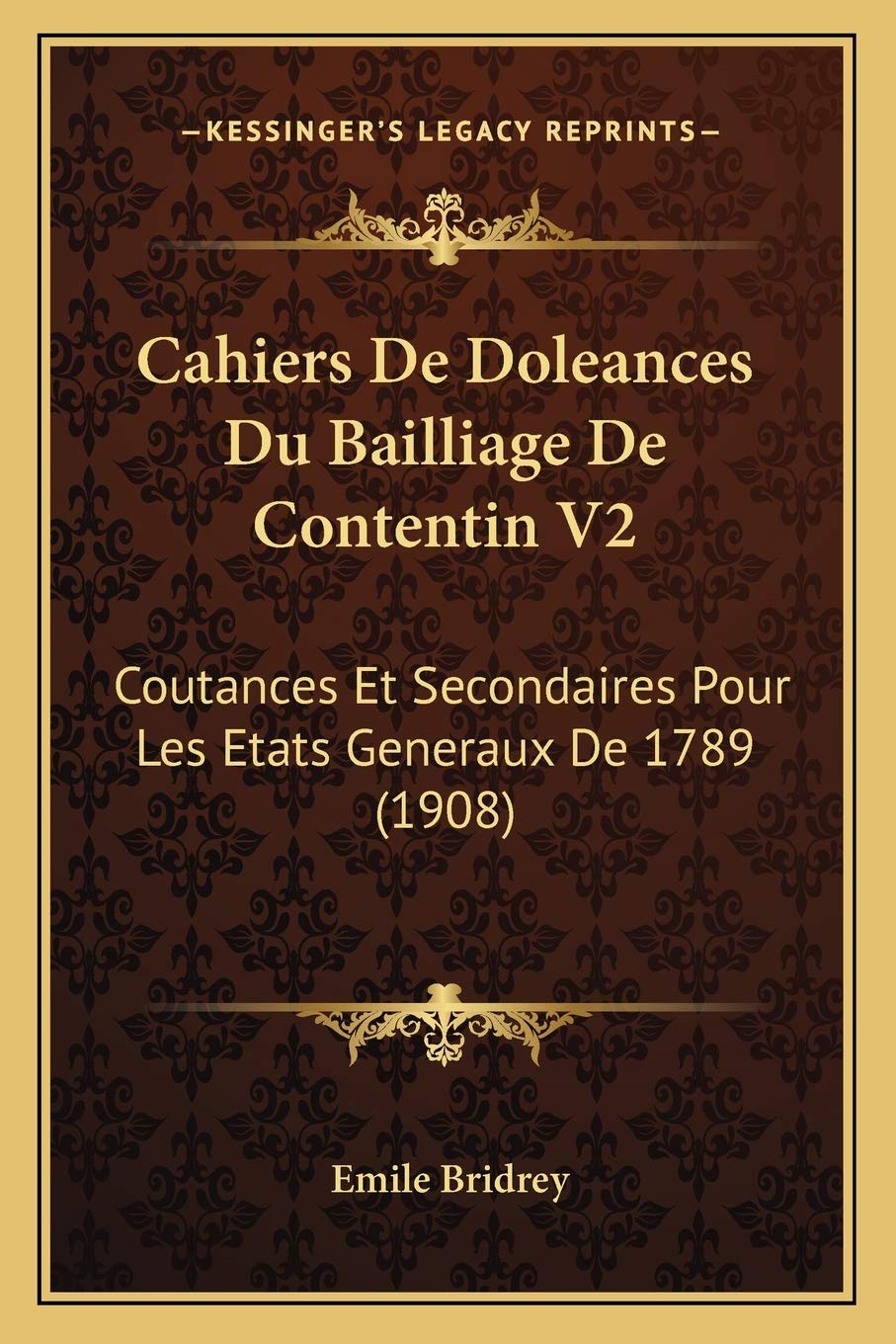 Cahiers De Doleances Du Bailliage De Contentin V2: Coutances Et Secondaires Pour Les Etats Generaux De 1789 (1908) book