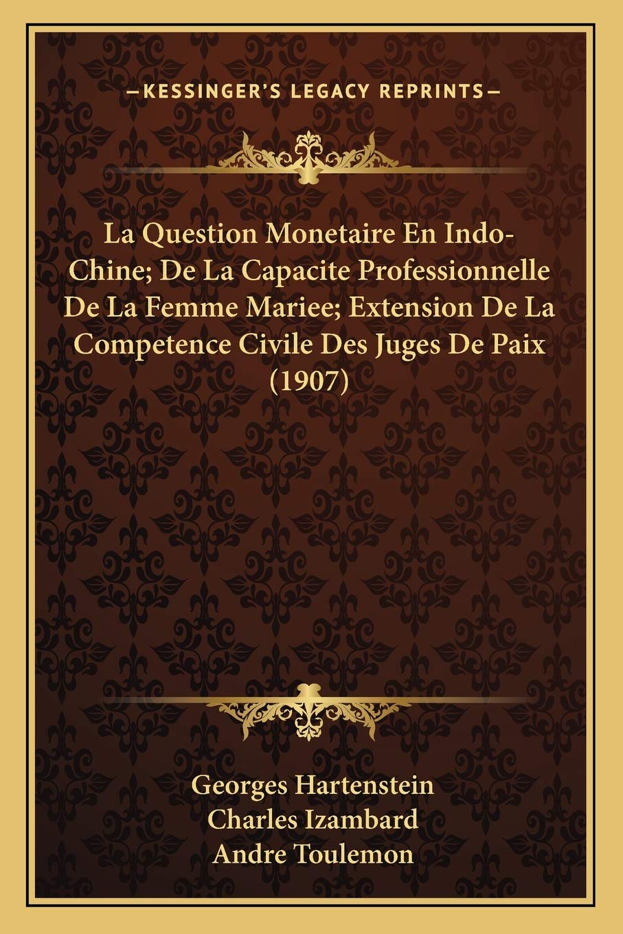 La Question Monetaire En Indo-Chine; De La Capacite Professionnelle De La Femme Mariee; Extension De La Competence Civile Des Juges De Paix (1907) book