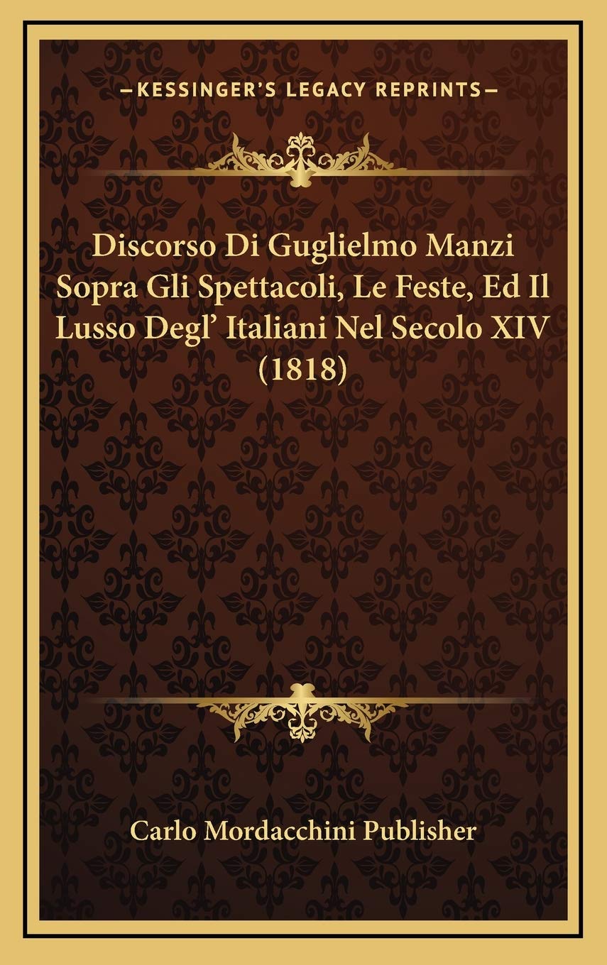 Discorso Di Guglielmo Manzi Sopra Gli Spettacoli, Le Feste, Ed Il Lusso Degl' Italiani Nel Secolo XIV (1818) Contemporary literature