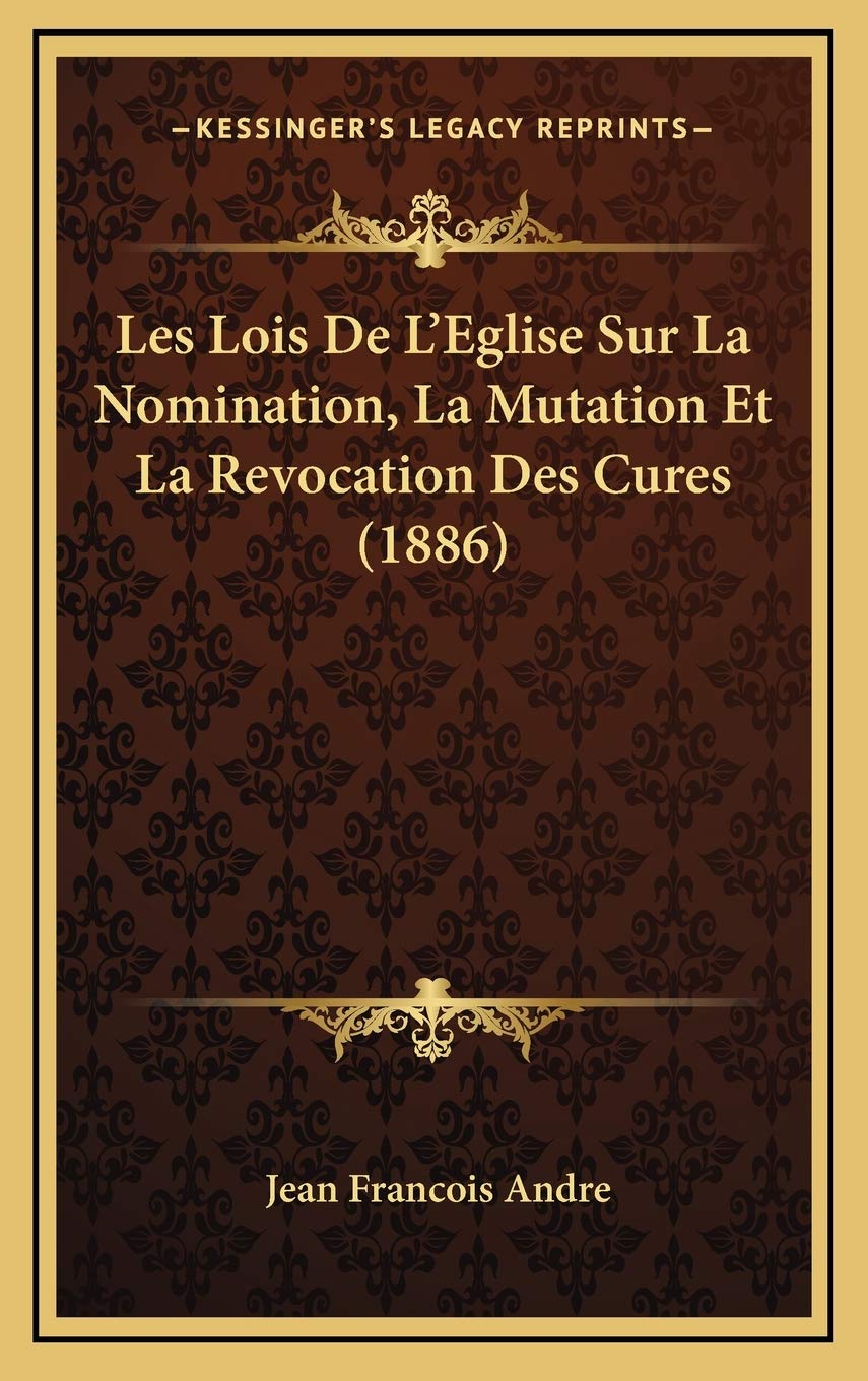 Les Lois De L'Eglise Sur La Nomination, La Mutation Et La Revocation Des Cures (1886) Contemporary literature