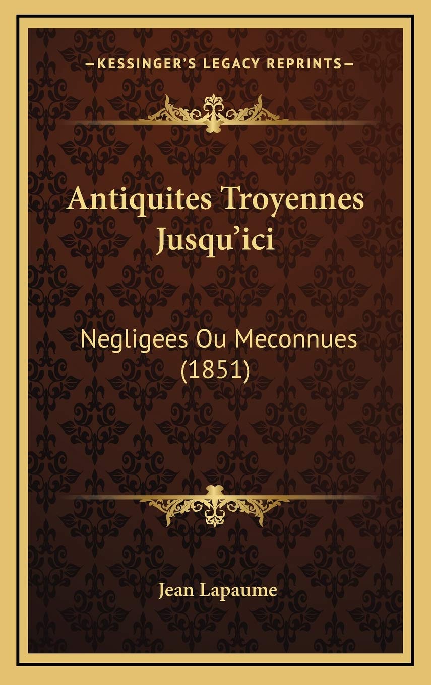 Antiquites Troyennes Jusqu'ici: Negligees Ou Meconnues (1851) Contemporary literature