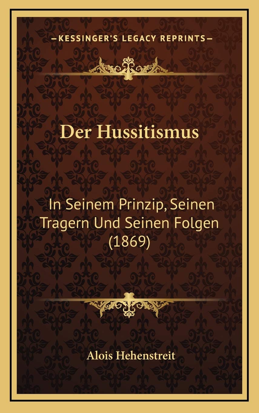 Der Hussitismus: In Seinem Prinzip, Seinen Tragern Und Seinen Folgen (1869) Contemporary literature