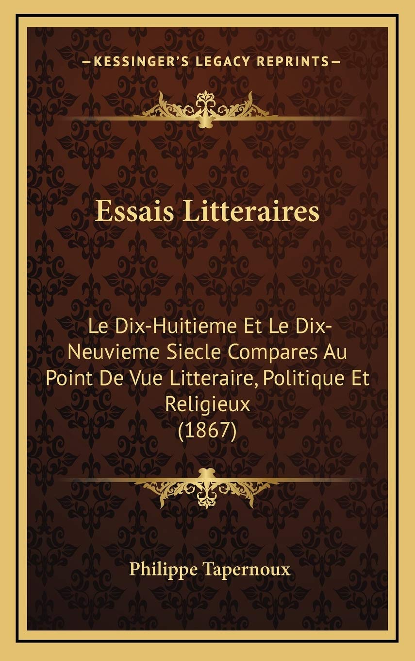 Essais Litteraires: Le Dix-Huitieme Et Le Dix-Neuvieme Siecle Compares Au Point De Vue Litteraire, Politique Et Religieux (1867) Contemporary literature Books