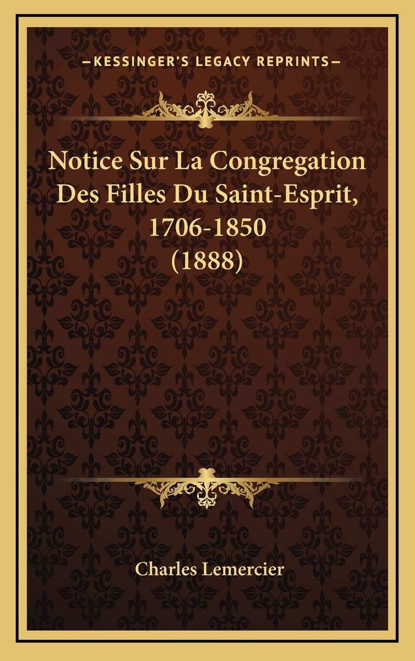 Notice Sur La Congregation Des Filles Du Saint-Esprit, 1706-1850 (1888) Contemporary literature