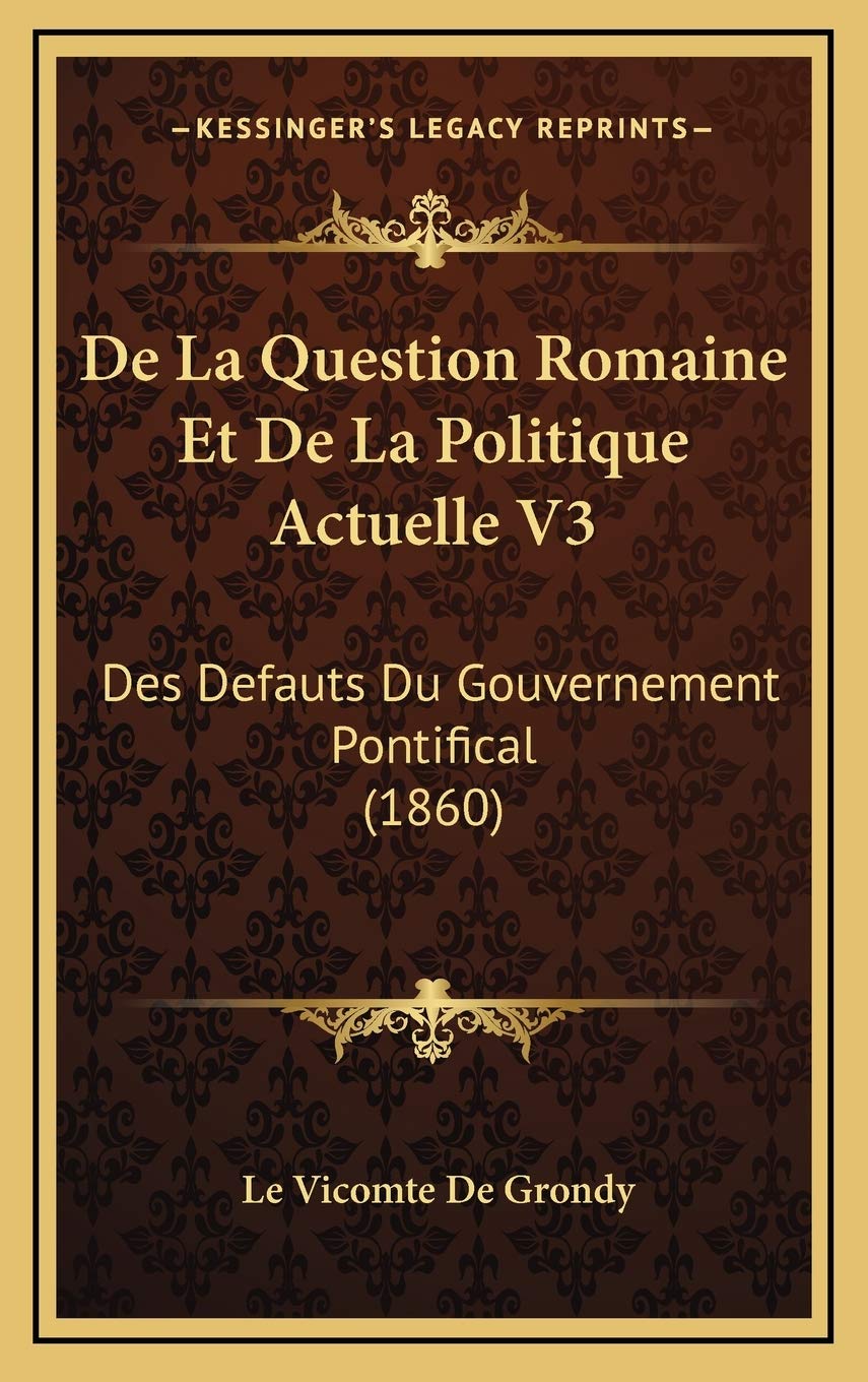 De La Question Romaine Et De La Politique Actuelle V3: Des Defauts Du Gouvernement Pontifical (1860) Contemporary literature