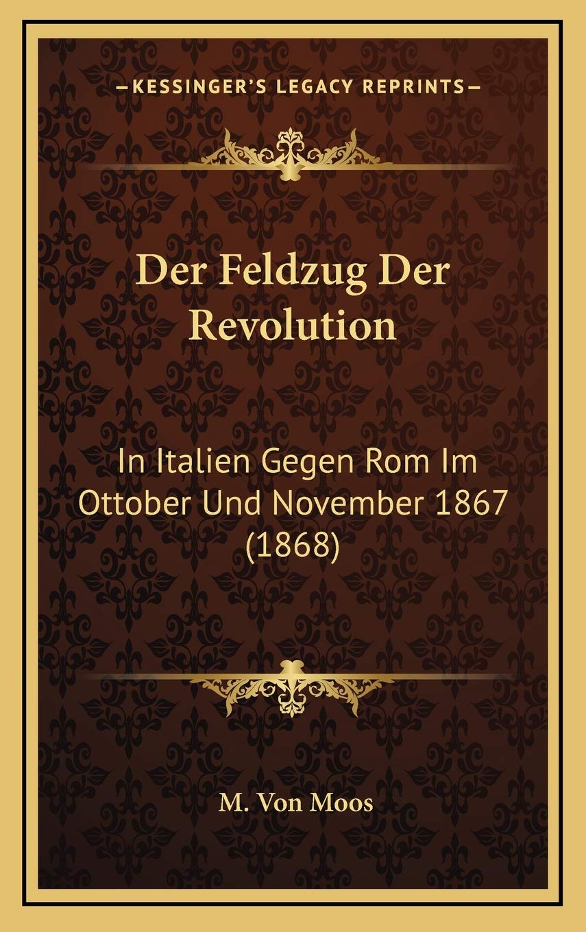 Der Feldzug Der Revolution: In Italien Gegen Rom Im Ottober Und November 1867 (1868) International