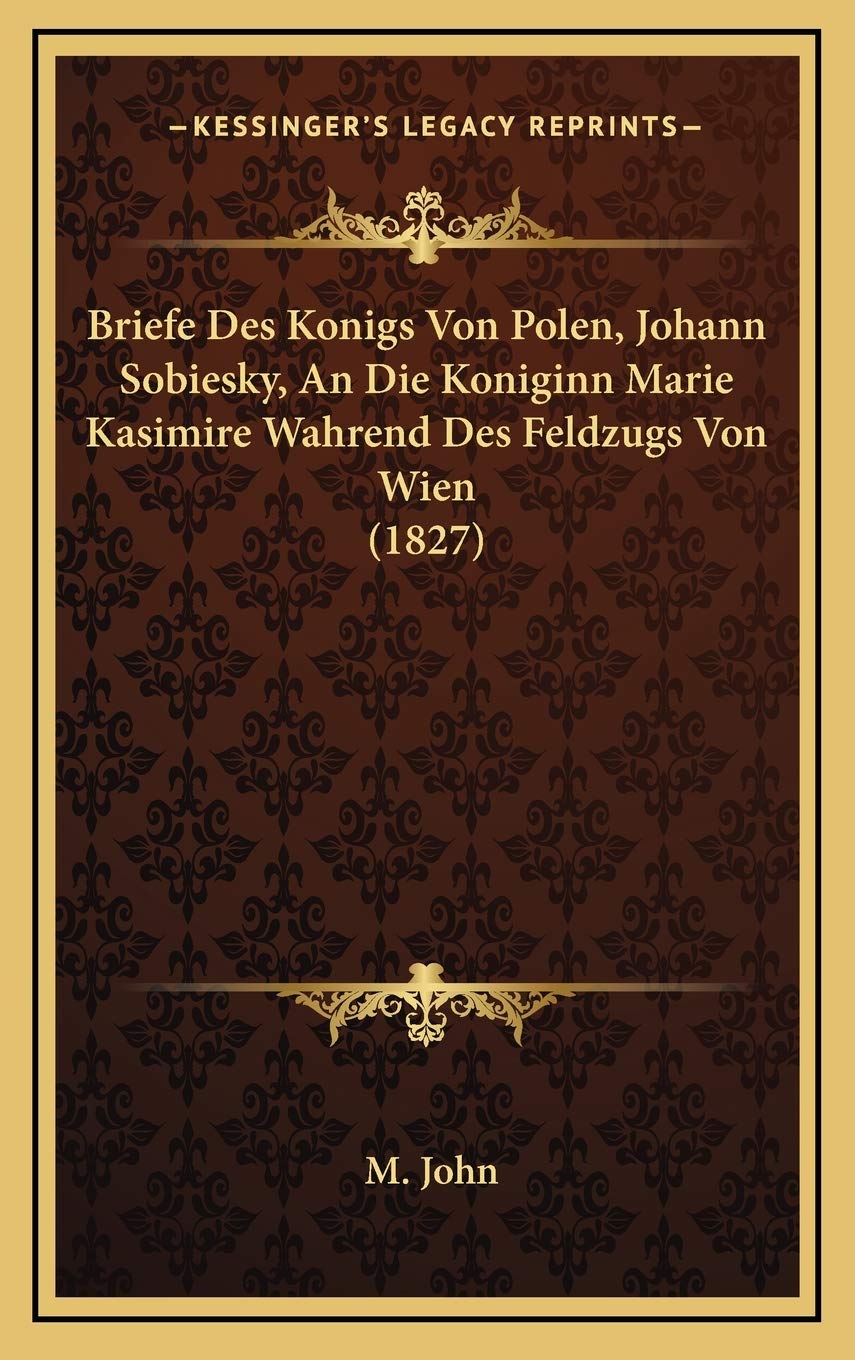 Briefe Des Konigs Von Polen, Johann Sobiesky, An Die Koniginn Marie Kasimire Wahrend Des Feldzugs Von Wien (1827) Contemporary literature