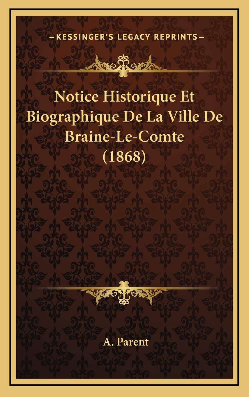 Notice Historique Et Biographique De La Ville De Braine-Le-Comte (1868) International