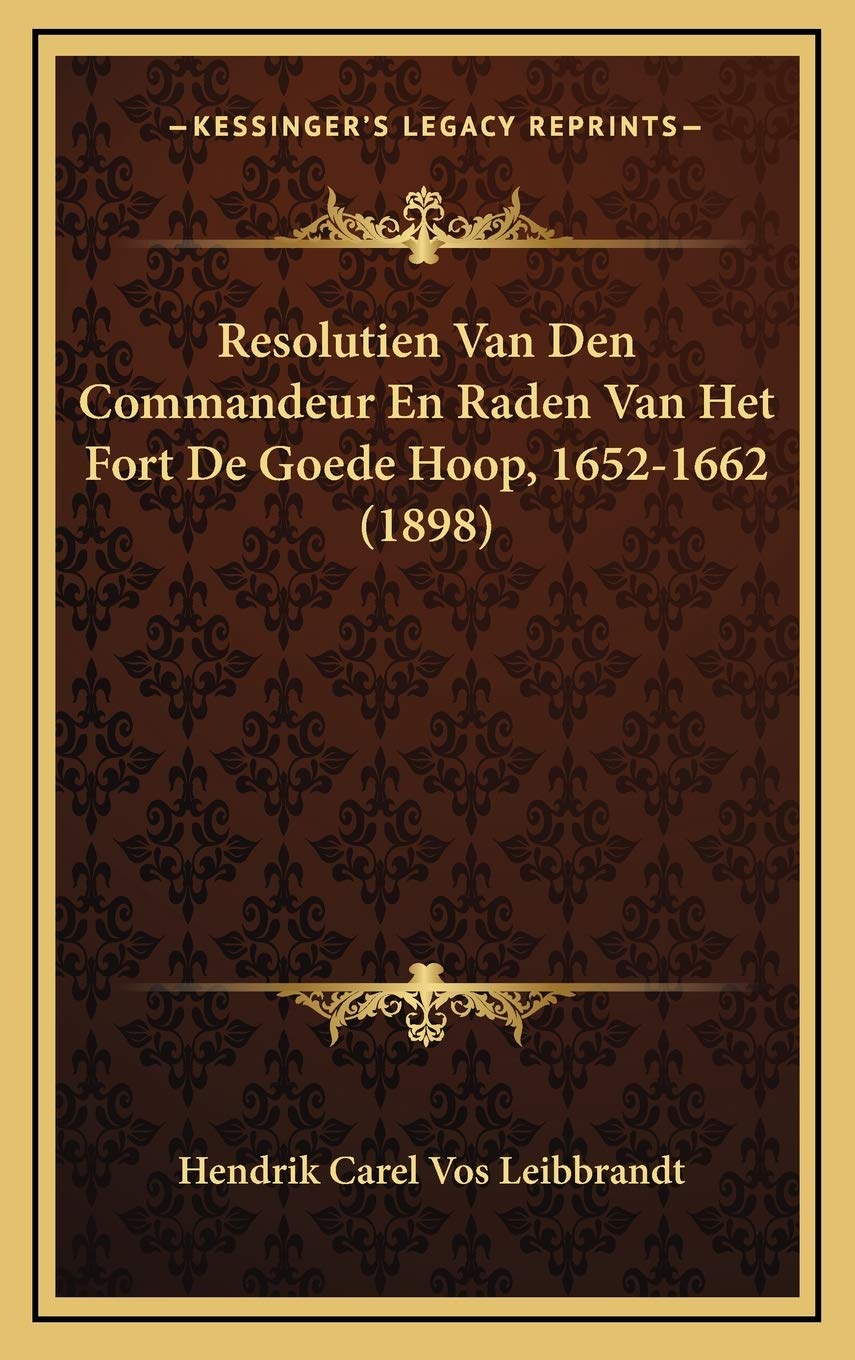 Resolutien Van Den Commandeur En Raden Van Het Fort De Goede Hoop, 1652-1662 (1898) Contemporary literature