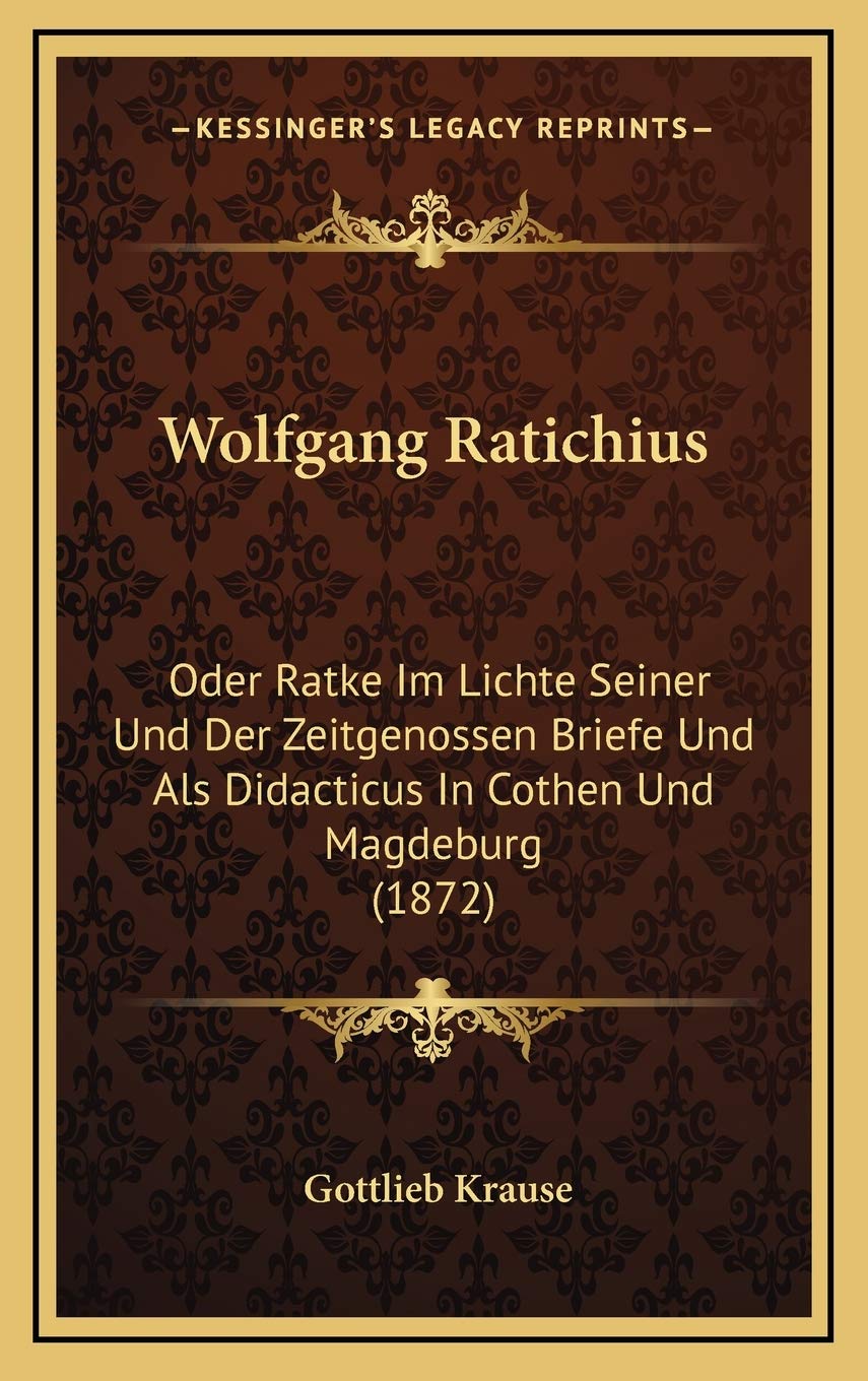 Wolfgang Ratichius: Oder Ratke Im Lichte Seiner Und Der Zeitgenossen Briefe Und Als Didacticus In Cothen Und Magdeburg (1872) Contemporary literature