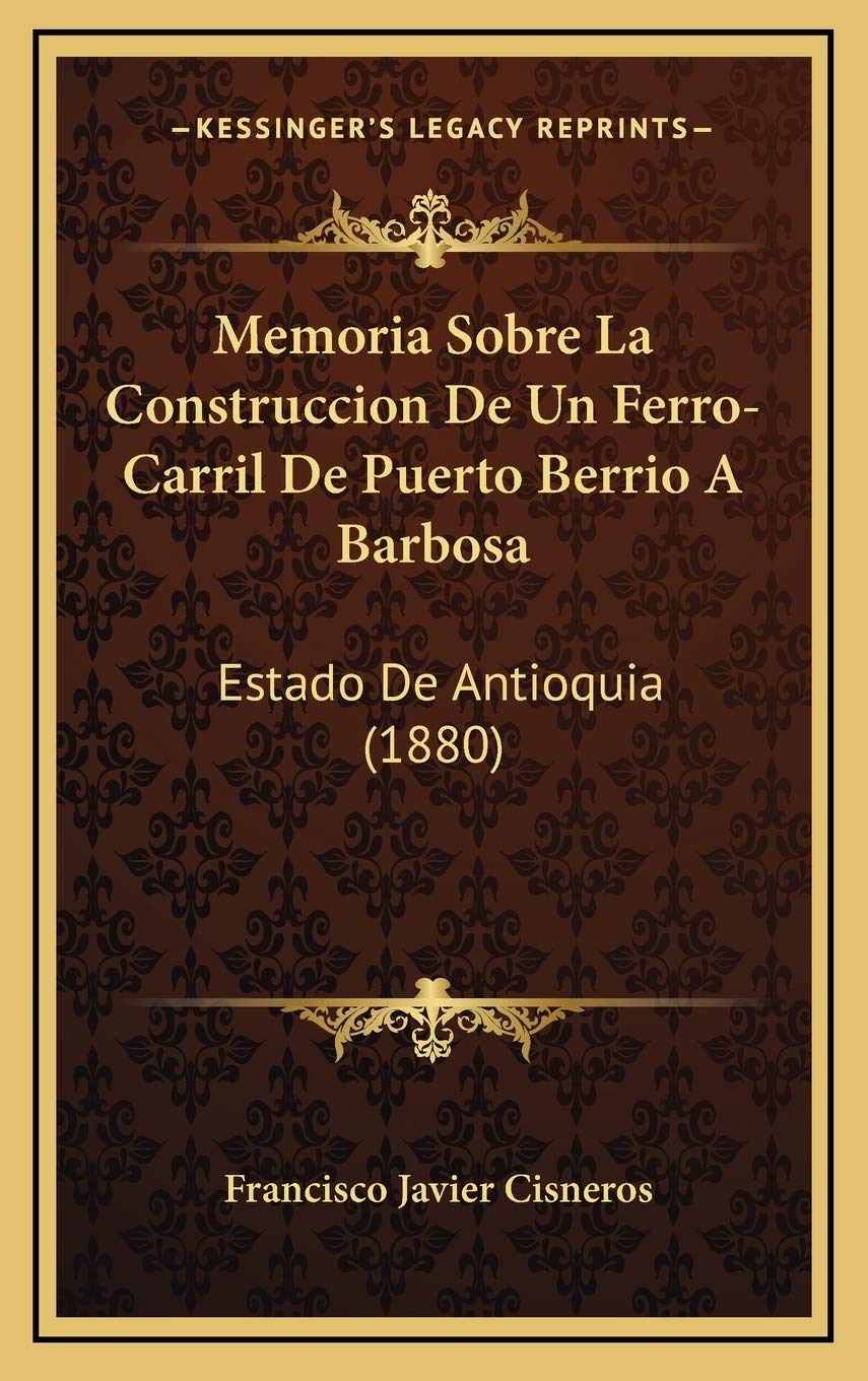 Memoria Sobre La Construccion De Un Ferro-Carril De Puerto Berrio A Barbosa: Estado De Antioquia (1880) Contemporary literature
