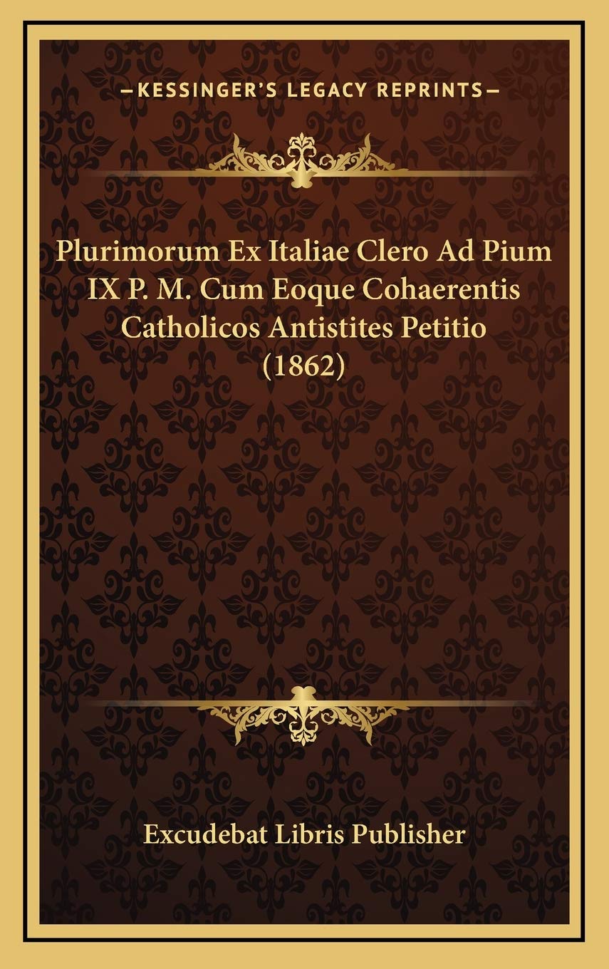 Plurimorum Ex Italiae Clero Ad Pium IX P. M. Cum Eoque Cohaerentis Catholicos Antistites Petitio (1862) Contemporary literature