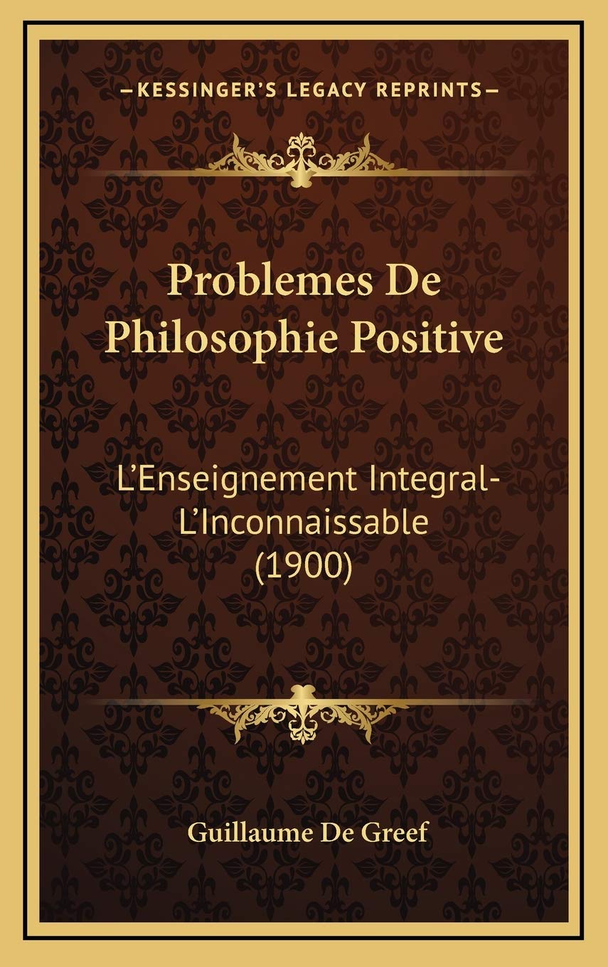Problemes De Philosophie Positive: L'Enseignement Integral-L'Inconnaissable (1900) Contemporary literature