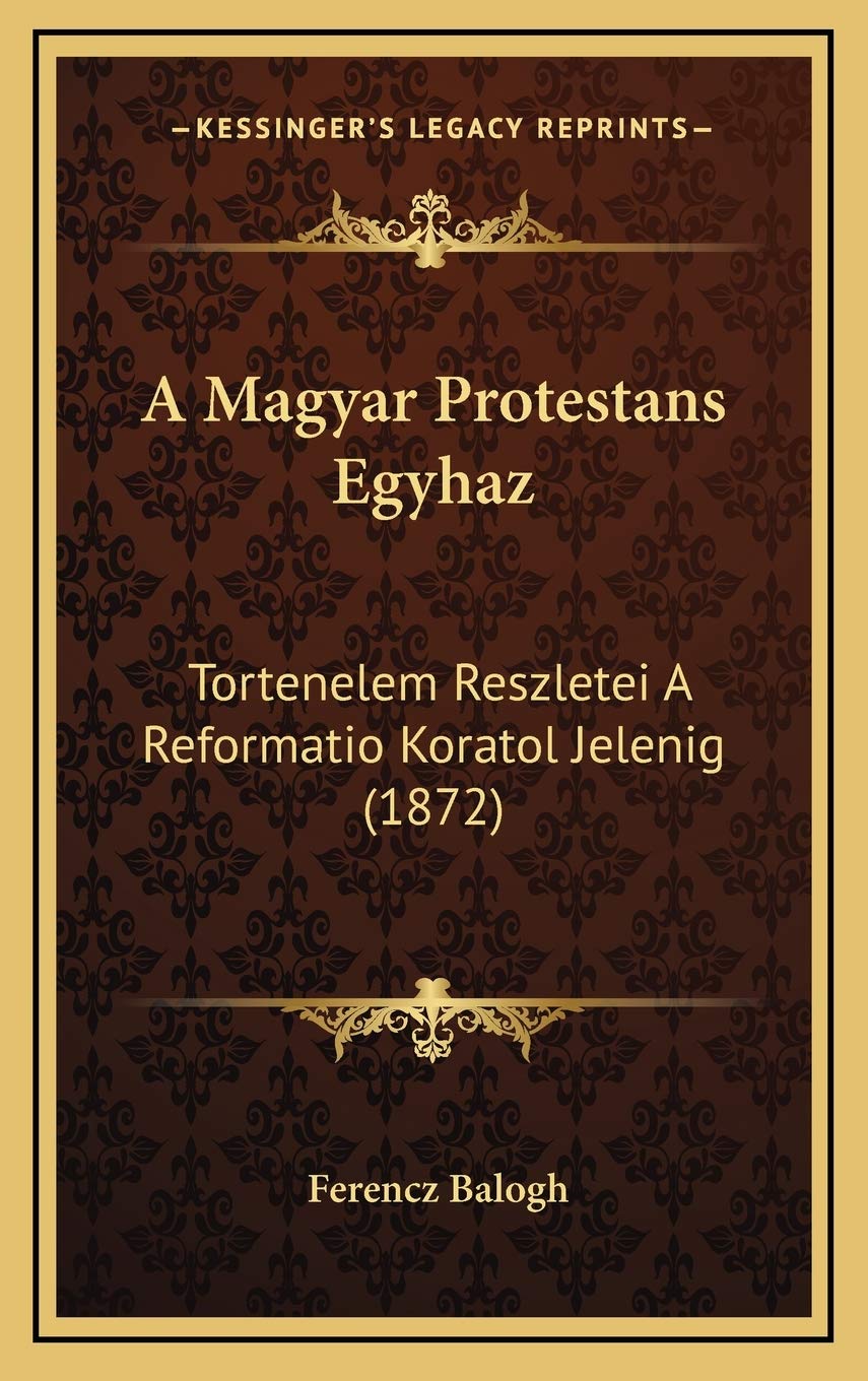 A Magyar Protestans Egyhaz: Tortenelem Reszletei A Reformatio Koratol Jelenig (1872) Contemporary literature