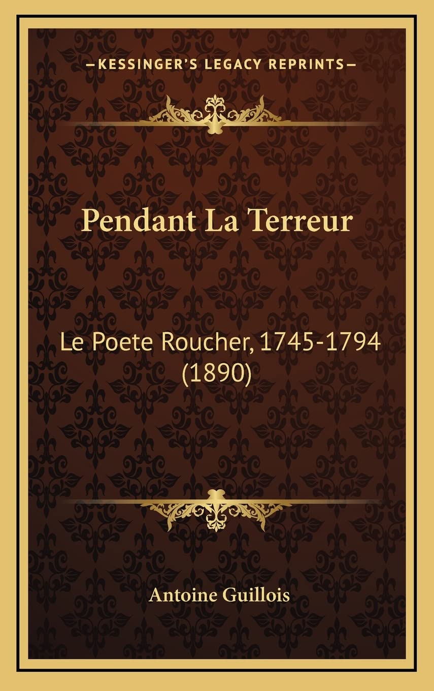 Pendant La Terreur: Le Poete Roucher, 1745-1794 (1890) Contemporary literature